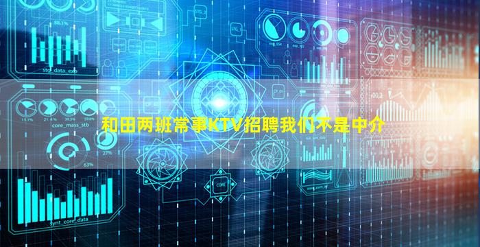 和田两班常事KTV招聘我们不是中介