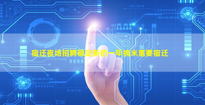 宿迁夜场招聘稳定新的一年搞米重要宿迁